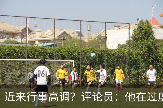 近来行事高调？评论员：他在过度扮演球队老大，其实他还没那么老